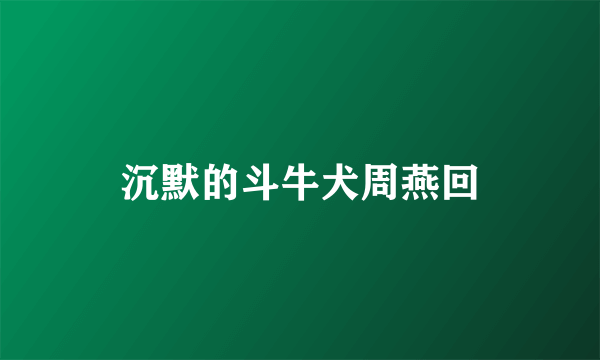 沉默的斗牛犬周燕回