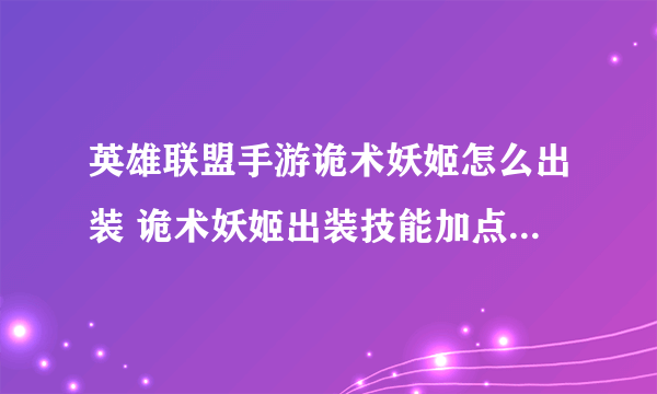 英雄联盟手游诡术妖姬怎么出装 诡术妖姬出装技能加点及符文搭配攻略