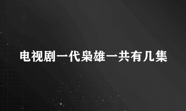 电视剧一代枭雄一共有几集