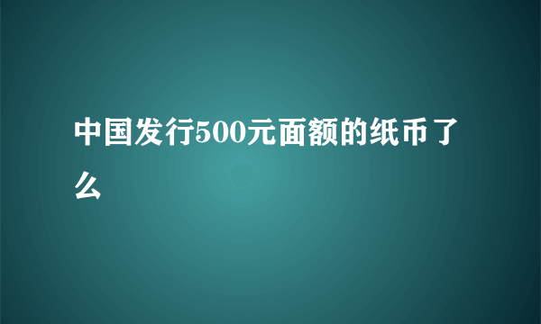 中国发行500元面额的纸币了么