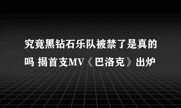 究竟黑钻石乐队被禁了是真的吗 揭首支MV《巴洛克》出炉