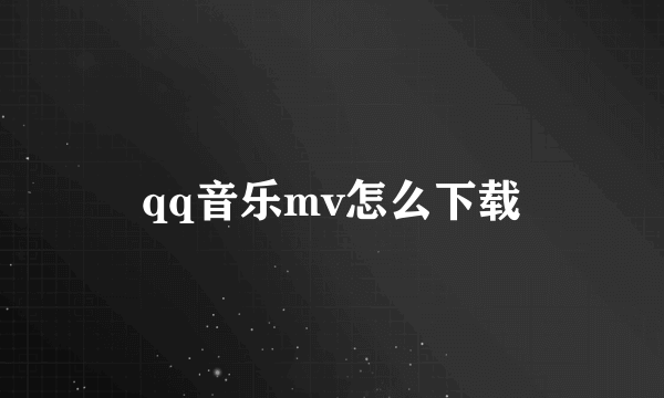 qq音乐mv怎么下载