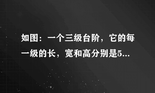 如图：一个三级台阶，它的每一级的长，宽和高分别是50cm，30cm，10cm，A和B是这个台阶的两个相对的端点，