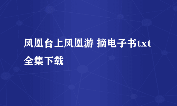 凤凰台上凤凰游 摘电子书txt全集下载