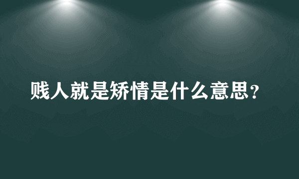 贱人就是矫情是什么意思？