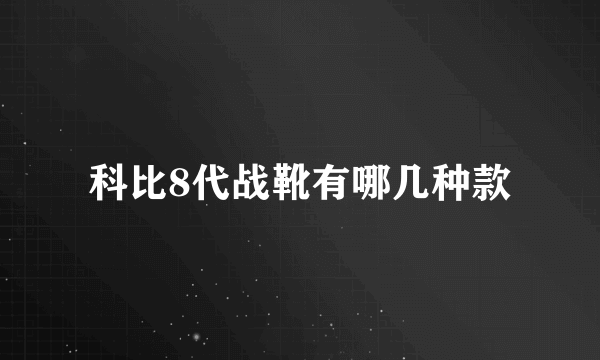 科比8代战靴有哪几种款