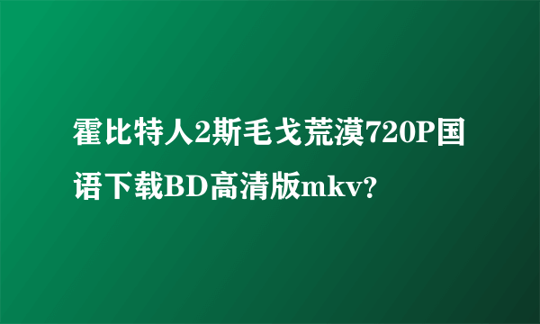 霍比特人2斯毛戈荒漠720P国语下载BD高清版mkv？