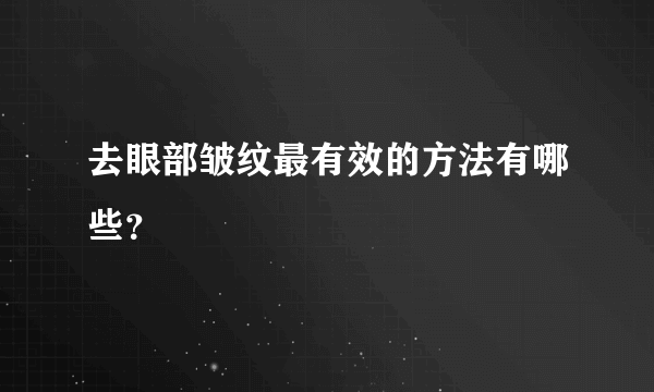 去眼部皱纹最有效的方法有哪些？