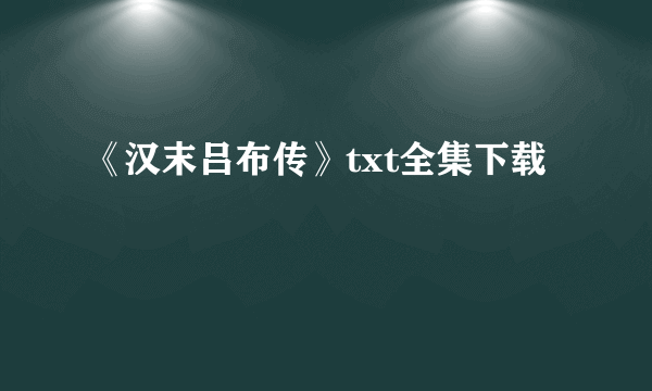 《汉末吕布传》txt全集下载