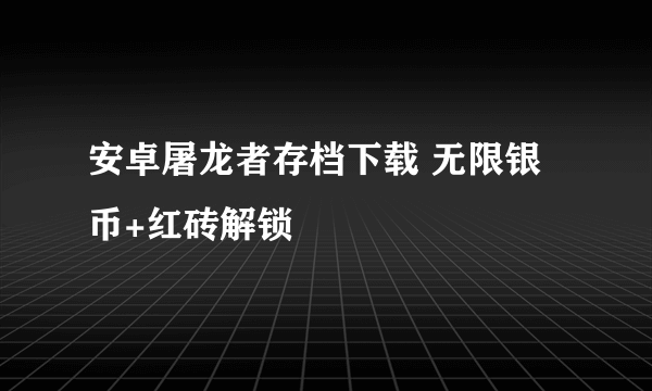 安卓屠龙者存档下载 无限银币+红砖解锁