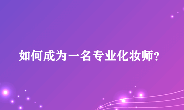 如何成为一名专业化妆师？