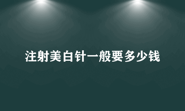 注射美白针一般要多少钱