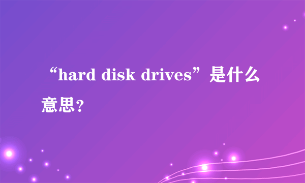 “hard disk drives”是什么意思？