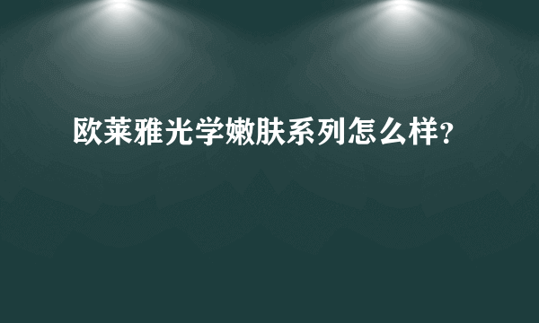 欧莱雅光学嫩肤系列怎么样？