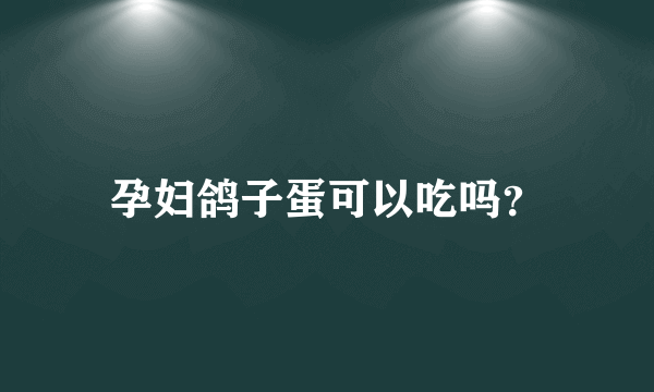 孕妇鸽子蛋可以吃吗？