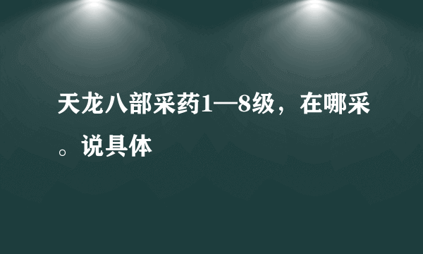 天龙八部采药1—8级，在哪采。说具体