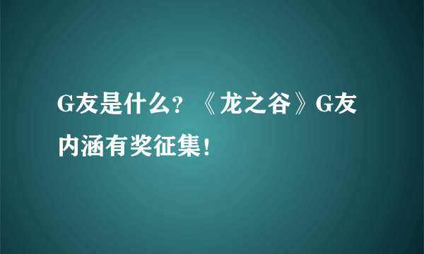 G友是什么？《龙之谷》G友内涵有奖征集！