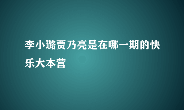 李小璐贾乃亮是在哪一期的快乐大本营