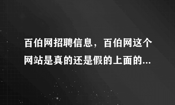 百伯网招聘信息，百伯网这个网站是真的还是假的上面的招聘信息可不可信呢我想问