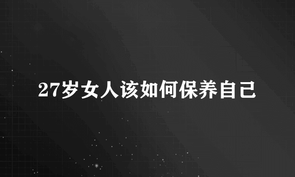 27岁女人该如何保养自己