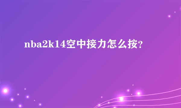 nba2k14空中接力怎么按？