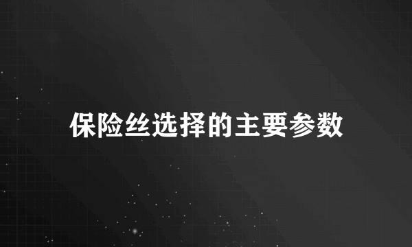 保险丝选择的主要参数