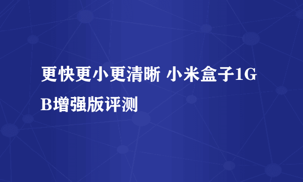 更快更小更清晰 小米盒子1GB增强版评测