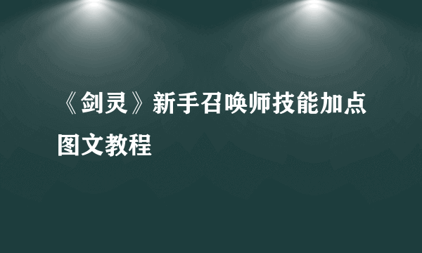 《剑灵》新手召唤师技能加点图文教程