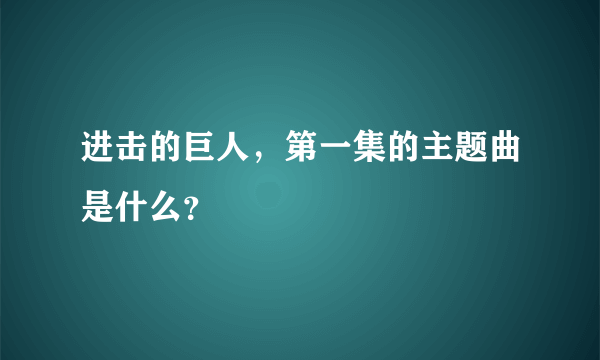 进击的巨人，第一集的主题曲是什么？