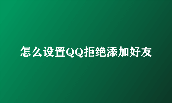 怎么设置QQ拒绝添加好友