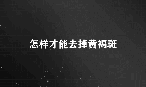 怎样才能去掉黄褐斑