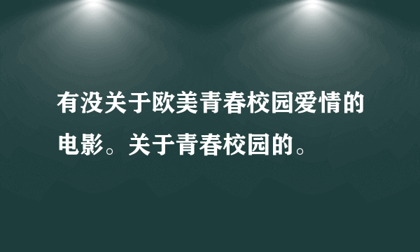 有没关于欧美青春校园爱情的电影。关于青春校园的。