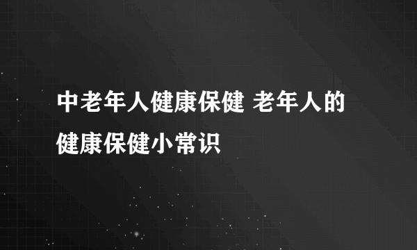 中老年人健康保健 老年人的健康保健小常识