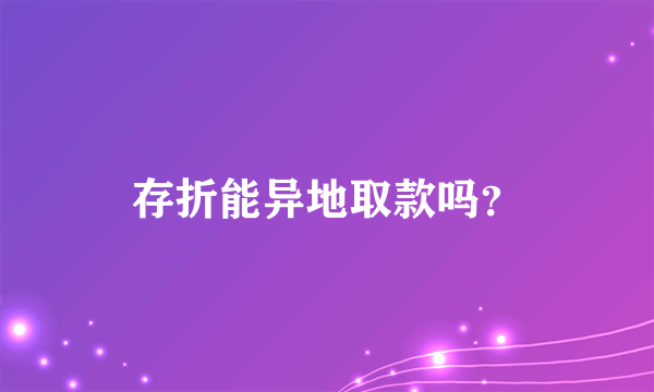 存折能异地取款吗？