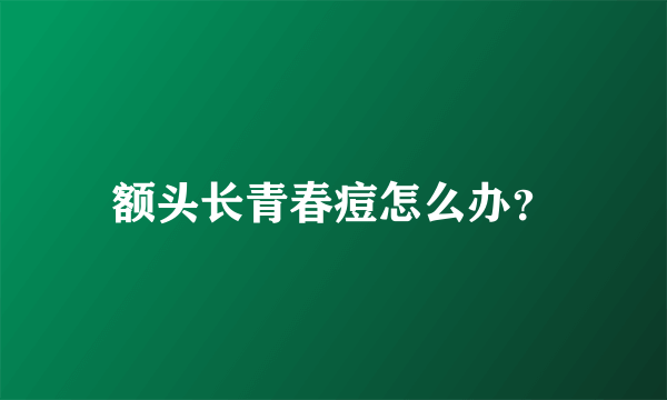 额头长青春痘怎么办？