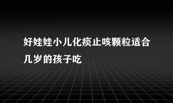 好娃娃小儿化痰止咳颗粒适合几岁的孩子吃