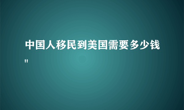 中国人移民到美国需要多少钱