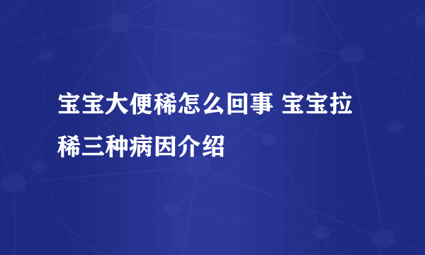 宝宝大便稀怎么回事 宝宝拉稀三种病因介绍