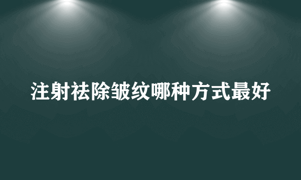 注射祛除皱纹哪种方式最好