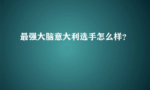 最强大脑意大利选手怎么样？