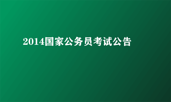 2014国家公务员考试公告