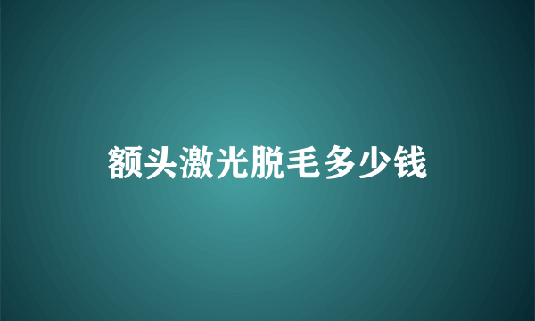 额头激光脱毛多少钱