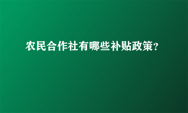 农民合作社有哪些补贴政策？