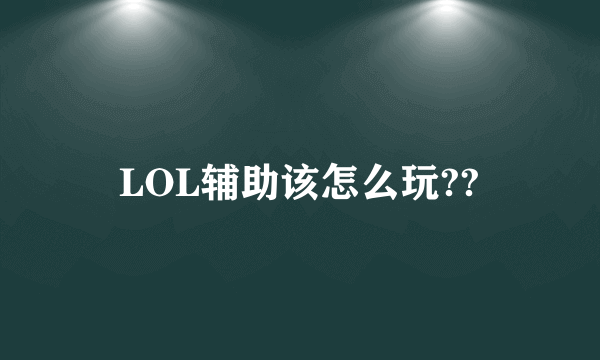 LOL辅助该怎么玩??