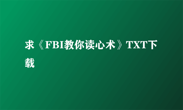 求《FBI教你读心术》TXT下载