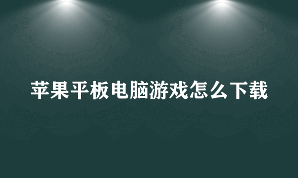 苹果平板电脑游戏怎么下载