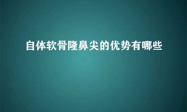 自体软骨隆鼻尖的优势有哪些