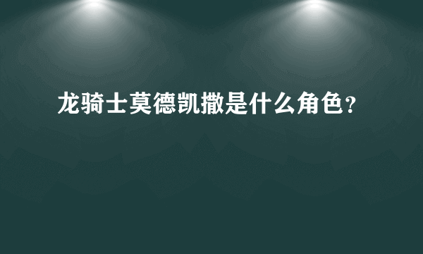 龙骑士莫德凯撒是什么角色？