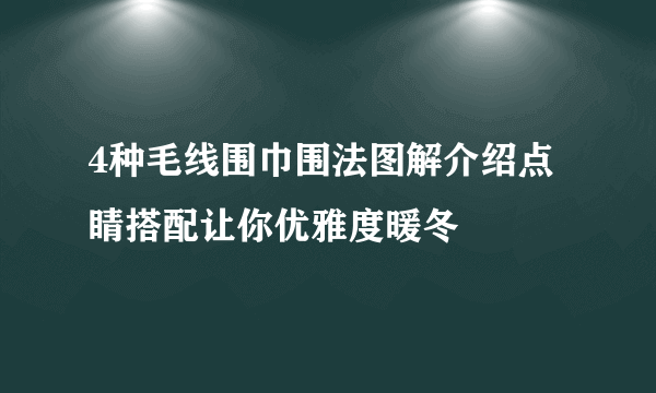 4种毛线围巾围法图解介绍点睛搭配让你优雅度暖冬