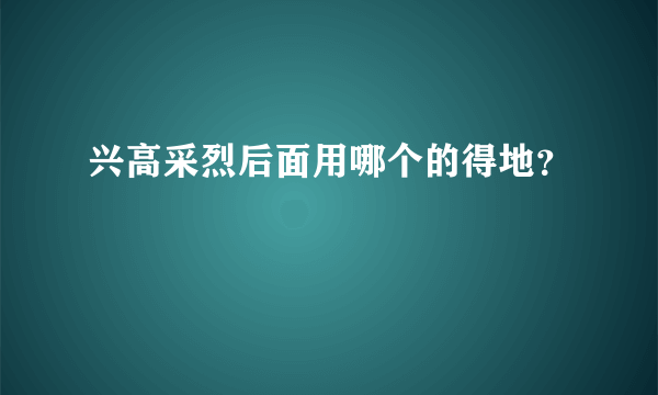 兴高采烈后面用哪个的得地？